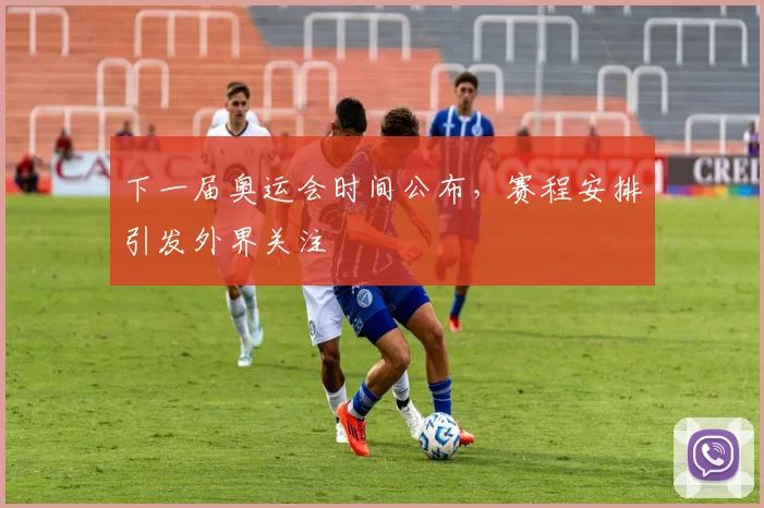 下一届奥运会时间公布,赛程安排引发外界关注