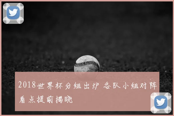 2018世界杯分组出炉 各队小组对阵看点提前揭晓