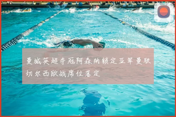 曼城英超夺冠阿森纳锁定亚军曼联切尔西欧战席位落定