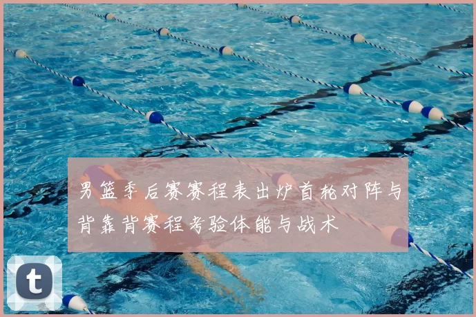 男篮季后赛赛程表出炉首轮对阵与背靠背赛程考验体能与战术