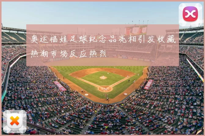 奥运福娃足球纪念品亮相引发收藏热潮市场反应热烈