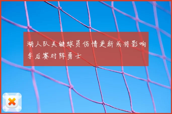 湖人队关键球员伤情更新或将影响季后赛对阵勇士