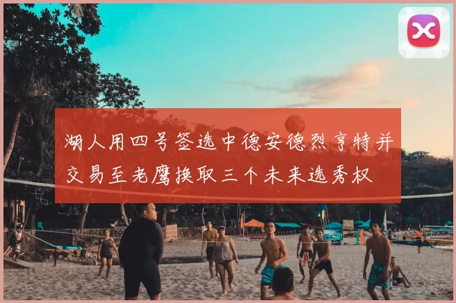 湖人用四号签选中德安德烈亨特并交易至老鹰换取三个未来选秀权